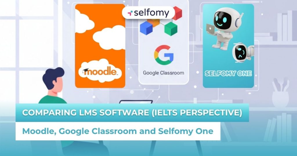 Comparing LMS software (IELTS perspective): Moodle, Google Classroom and Selfomy One