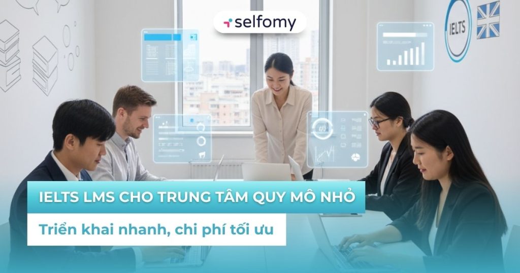 IELTS LMS cho trung tâm quy mô nhỏ: Triển khai nhanh, chi phí tối ưu