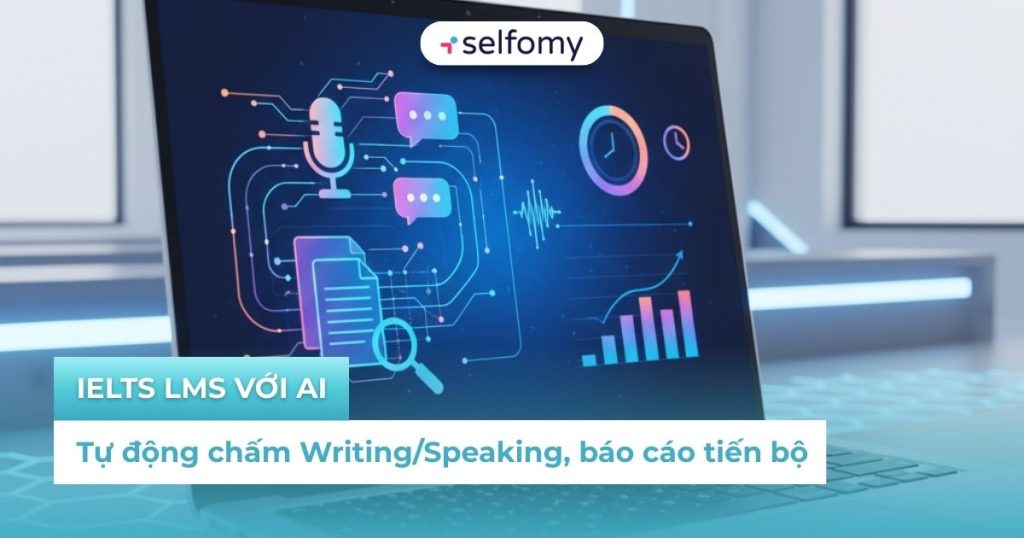 IELTS LMS với AI: Tự động chấm Writing/Speaking, báo cáo tiến bộ