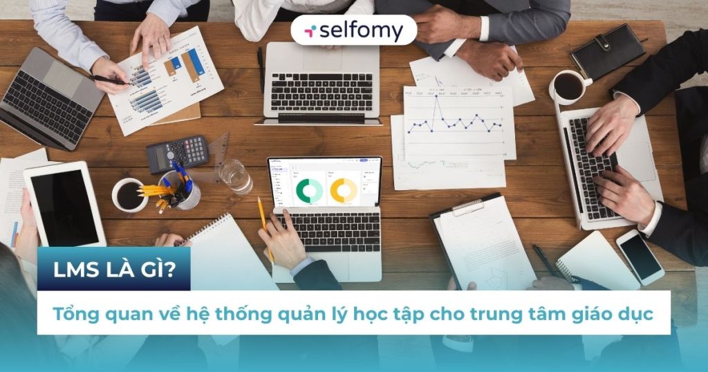 LMS là gì? Tổng quan về hệ thống quản lý học tập cho trung tâm giáo dục