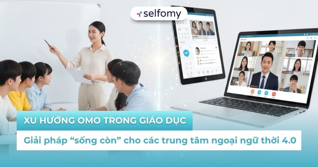 Xu hướng OMO trong giáo dục: Giải pháp "sống còn" cho các trung tâm ngoại ngữ thời 4.0