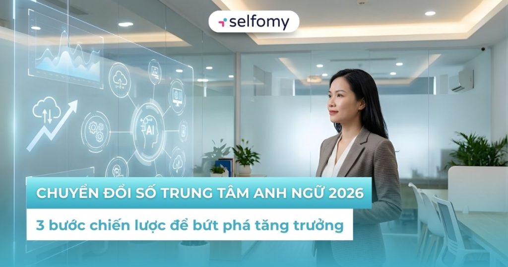3 bước chiến lược để chuyển đổi số trung tâm Anh ngữ 2026