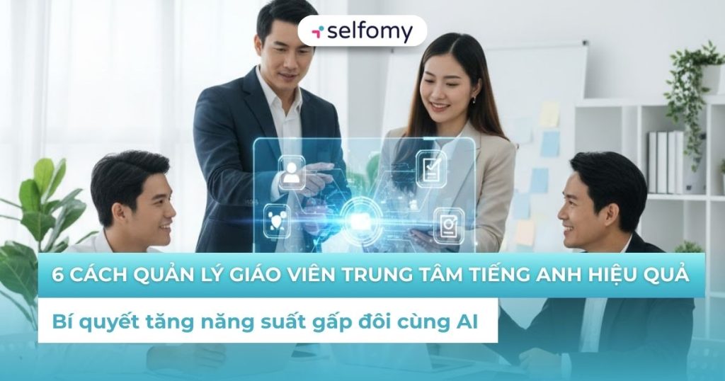 6 cách quản lý giáo viên trung tâm tiếng Anh hiệu quả