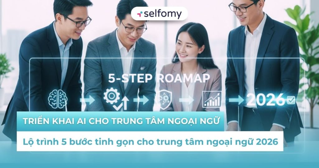 Lộ trình 5 bước triển khai AI hiệu quả cho trung tâm ngoại ngữ 2026