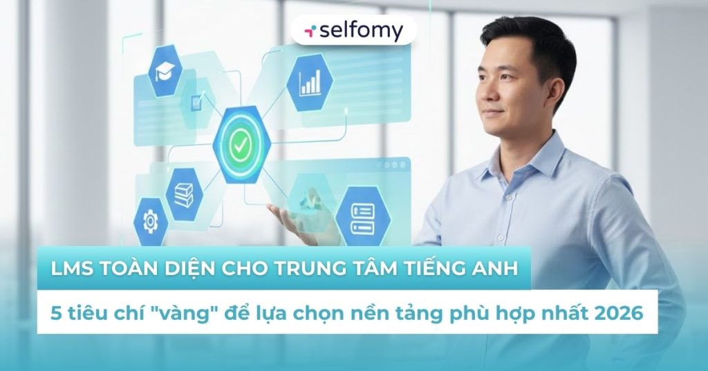 5 tiêu chí lựa chọn LMS toàn diện cho trung tâm tiếng Anh