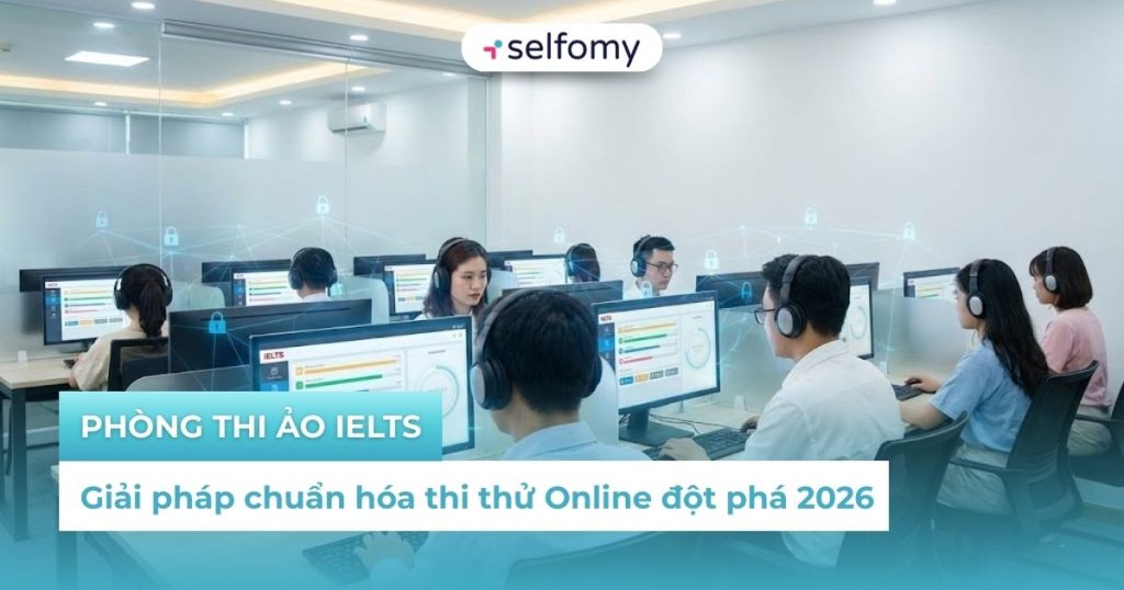 Chuẩn hóa thi thử Online với phòng thi ảo IELTS trên Selfomy One