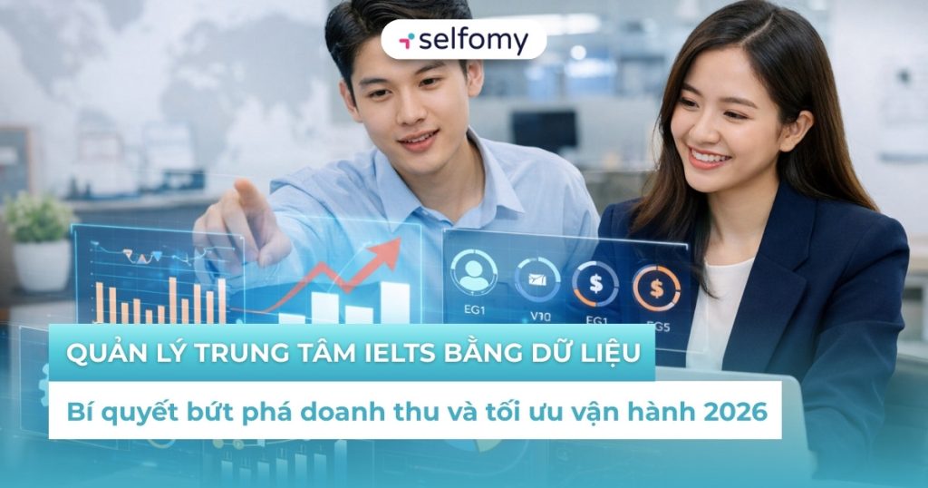 Bí quyết bứt phá doanh thu và tối ưu vận hành 2026 bằng việc quản lý trung tâm IELTS bằng dữ liệu