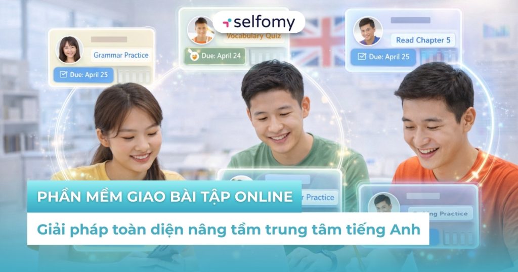 Phần mềm giao bài tập Online: Giải pháp toàn diện nâng tầm trung tâm tiếng Anh của bạn