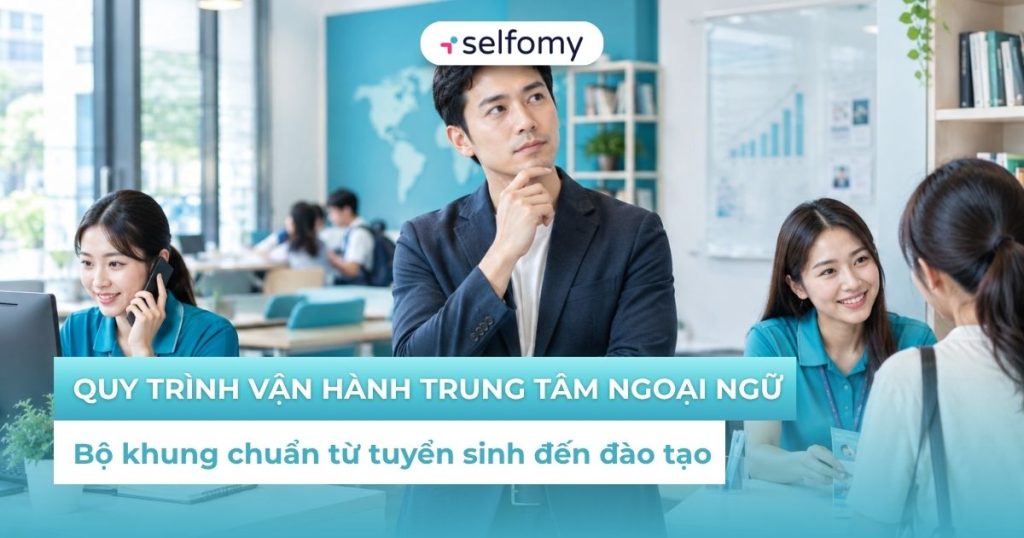 Quy trình vận hành trung tâm ngoại ngữ: Bộ khung chuẩn từ tuyển sinh đến đào tạo